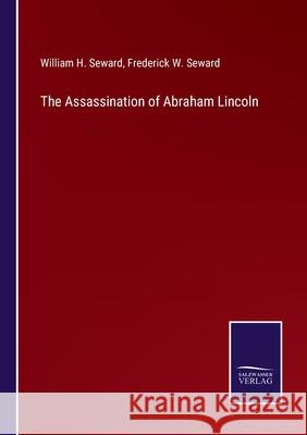 The Assassination of Abraham Lincoln William H Seward, Frederick W Seward 9783752523744 Salzwasser-Verlag Gmbh - książka