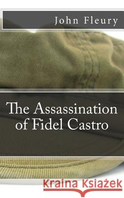 The Assassination of Fidel Castro: The Secret History of Assassination Attempts On Fidel Castro Fleury, John 9781490436654 Createspace - książka
