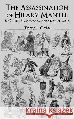 The Assassination Of Hilary Mantel and Other Brookwood Asylum Shorts Cole, Toby J. 9781511522762 Createspace - książka