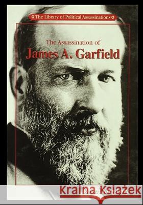 The Assassination of James A. Garfield Robert Kingsbury 9781435888357 Rosen Publishing Group - książka