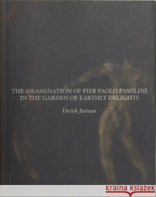 The Assassination of Pier Paolo Pasolini in the Garden of Earthly Delights Derek Jarman 9781068758638 Pilot Press - książka