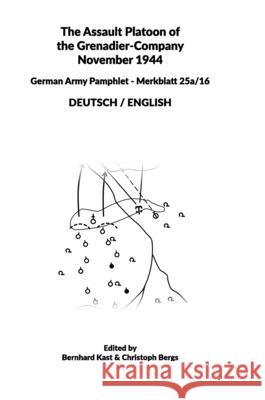 The Assault Platoon of the Grenadier-Company 1944 (Hardcover): German Army Pamphlet - Merkblatt 25a/16 - DEUTSCH / ENGLISH Bernhard Kast, Christoph Bergs 9783951984452 Bernhard Kast - książka