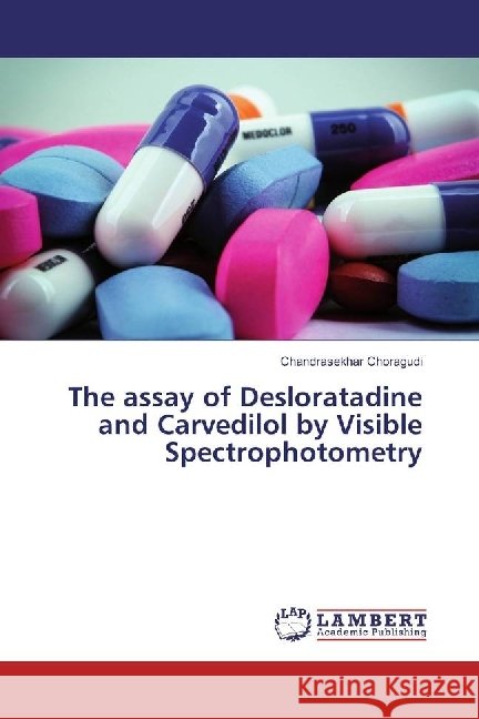 The assay of Desloratadine and Carvedilol by Visible Spectrophotometry Choragudi, Chandrasekhar 9783330044272 LAP Lambert Academic Publishing - książka