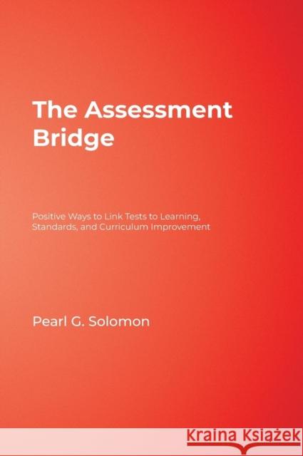 The Assessment Bridge: Positive Ways to Link Tests to Learning, Standards, and Curriculum Improvement Solomon, Pearl G. 9780761945932 Corwin Press - książka