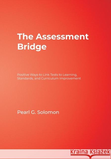 The Assessment Bridge: Positive Ways to Link Tests to Learning, Standards, and Curriculum Improvement Solomon, Pearl G. 9780761945949 Corwin Press - książka