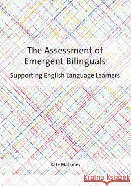 The Assessment of Emergent Bilinguals: Supporting English Language Learners Kate Mahoney 9781783097258 Multilingual Matters Limited - książka