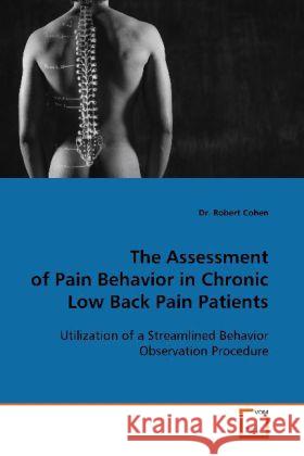 The Assessment of Pain Behavior in Chronic Low Back  Pain Patients : Utilization of a Streamlined Behavior Observation  Procedure Cohen, Robert 9783639119800 VDM Verlag Dr. Müller - książka