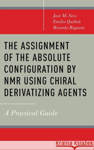 The Assignment of the Absolute Configuration by NMR Using Chiral Derivatizing Agents: A Practical Guide J. M. Seco E. Quinoa R. Riguera 9780199996803 Oxford University Press, USA - książka