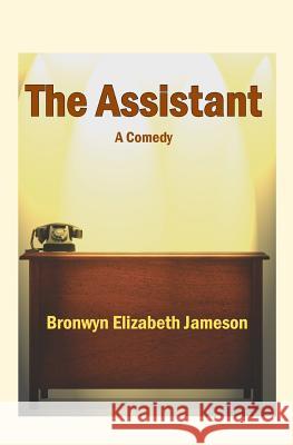 The Assistant: A Comedy Bronwyn Elizabeth Jameson 9781440426001 Createspace - książka