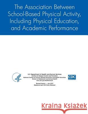 The Association Between School-Based Physical Activity, Including Physical Education, and Academic Performance Centers for Disease Control Prevention 9781499701814 Createspace - książka