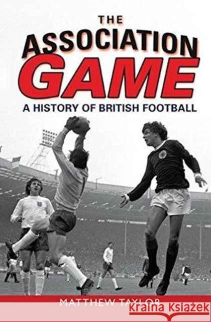 The Association Game: A History of British Football Matthew Taylor 9781138173194 Routledge - książka