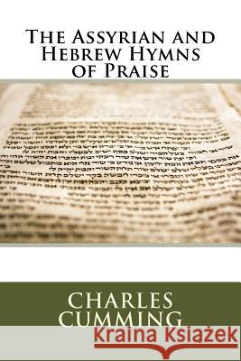 The Assyrian and Hebrew Hymns of Praise MR Charles Gordon Cumming 9781508518631 Createspace - książka