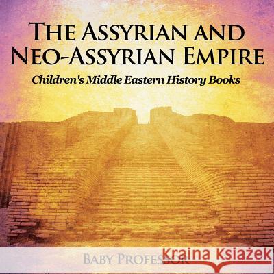 The Assyrian and Neo-Assyrian Empire Children's Middle Eastern History Books Baby Professor   9781541904705 Baby Professor - książka