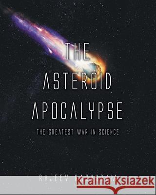 The Asteroid Apocalypse: The Greatest War in Science Rajeev Raghuram 9781039107410 FriesenPress - książka