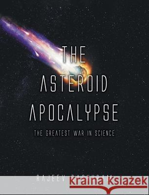 The Asteroid Apocalypse: The Greatest War in Science Rajeev Raghuram 9781039107427 FriesenPress - książka