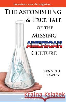 The Astonishing & True Tale of the Missing American Culture Kenneth Frawley 9781493104079 Xlibris Corporation - książka