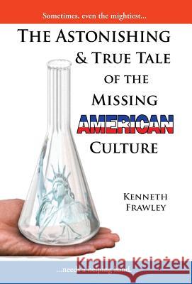 The Astonishing & True Tale of the Missing American Culture Kenneth Frawley 9781493104475 Xlibris Corporation - książka