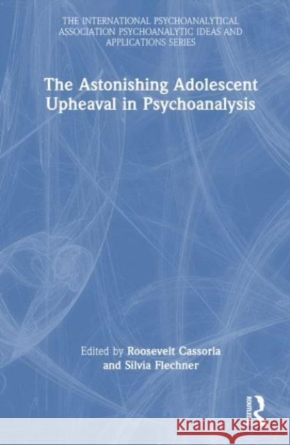 The Astonishing Adolescent Upheaval in Psychoanalysis  9781032461519 Taylor & Francis Ltd - książka