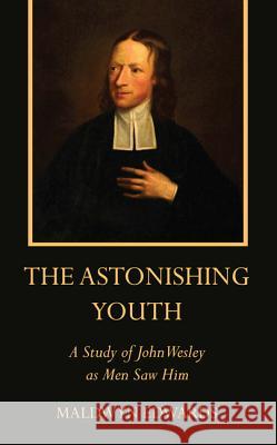 The Astonishing Youth: A Study of John Wesley as Men Saw Him Edwards, Maldwyn 9781498204941 Wipf & Stock Publishers - książka