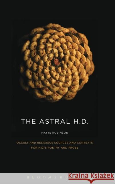 The Astral H.D.: Occult and Religious Sources and Contexts for H.D.'s Poetry and Prose Matte Robinson 9781628924176 Bloomsbury Academic - książka