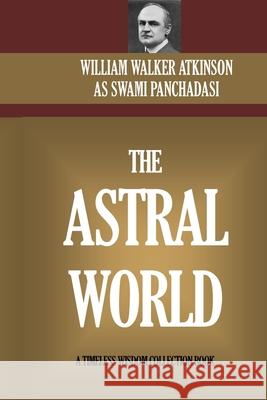 The Astral World: Its Scenery, Dwellers And Phenomena Swami Panchadasi William Walker Atkinson 9781519714275 Createspace Independent Publishing Platform - książka