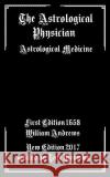 The Astrological Physician: Astrological Medicine William Andrews Tarl Warwick 9781981736607 Createspace Independent Publishing Platform