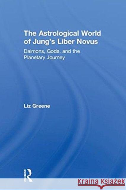 The Astrological World of Jung's 'Liber Novus': Daimons, Gods, and the Planetary Journey Greene, Liz 9781138289161 Routledge - książka