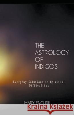 The Astrology of Indigos, Everyday Solutions to Spiritual Difficulties Mary English 9781393655954 Draft2digital - książka