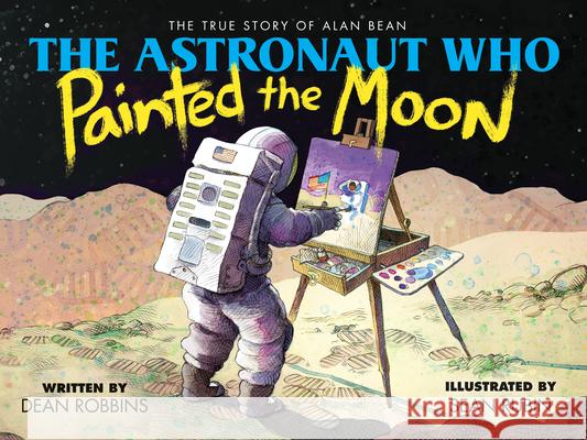 The Astronaut Who Painted the Moon: The True Story of Alan Bean Robbins, Dean 9781338259537 Orchard Books - książka
