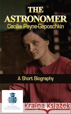 The Astronomer Cecilia Payne-Gaposchkin - A Short Biography Doug West 9781518603754 Createspace - książka