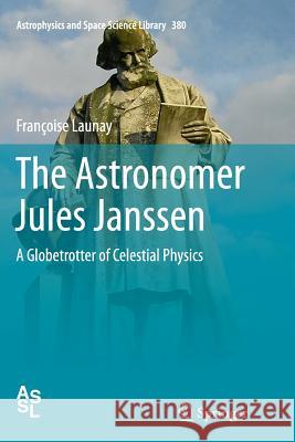 The Astronomer Jules Janssen: A Globetrotter of Celestial Physics Launay, Françoise 9781489992451 Springer - książka