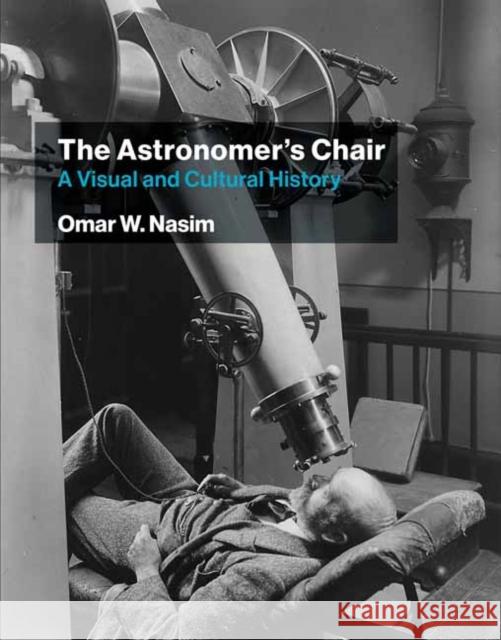 The Astronomer's Chair: A Visual and Cultural History Omar W. Nasim 9780262045537 MIT Press - książka