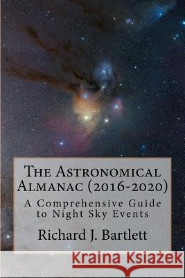 The Astronomical Almanac (2016-2020): A Comprehensive Guide to Night Sky Events Richard J. Bartlett 9781514864456 Createspace - książka
