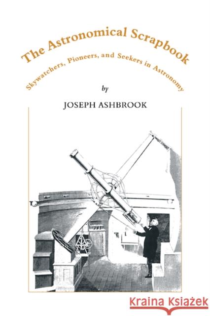 The Astronomical Scrapbook: Skywatchers, Pioneers and Seekers in Astronomy Ashbrook, Joseph 9780521106047 Cambridge University Press - książka