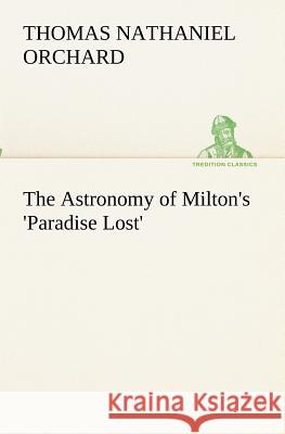 The Astronomy of Milton's 'Paradise Lost' Thomas Nathaniel Orchard 9783849173098 Tredition Gmbh - książka