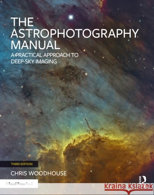 The Astrophotography Manual: A Practical Approach to Deep Sky Imaging Chris Woodhouse 9781032601236 Taylor & Francis Ltd - książka