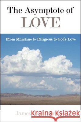 The Asymptote of Love: From Mundane to Religious to God's Love James Kellenberger 9781438471778 State University of New York Press - książka