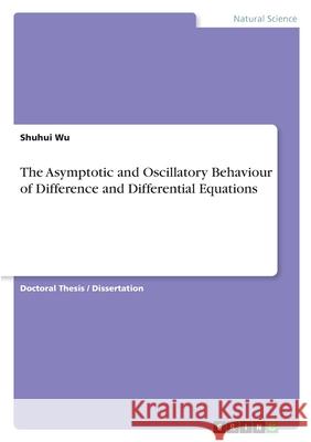 The Asymptotic and Oscillatory Behaviour of Difference and Differential Equations Shuhui Wu 9783346600974 Grin Verlag - książka