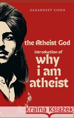 The Atheist God: Why i am Atheist and selected works of Bhagat Singh Singh, Bhagat, Singh, Gagandeep 9798199023078 Independently Published - książka