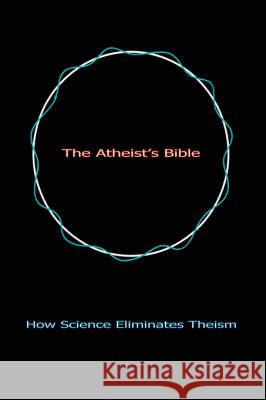 The Atheist's Bible: How Science Eliminates Theism Linsley, Geoff 9780595716319 iUniverse - książka