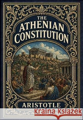 The Athenian Constitution (Golden Monarch Collector's Edition) (Case Laminate Hardcover with Jacket) Aristotle 9781834125329 Golden Monarch - książka