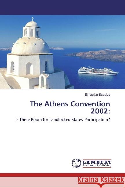 The Athens Convention 2002: : Is There Room for Landlocked States' Participation? Battulga, Binderiya 9783330327610 LAP Lambert Academic Publishing - książka