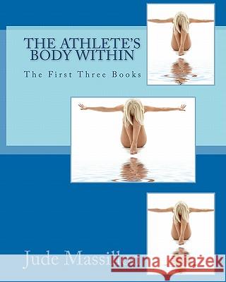 The Athlete's Body Within: The First Three Books Jude Massillon 9781453662038 Createspace - książka