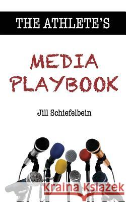 The Athlete's Media Playbook: Your Game Plan for Interviewing, Speaking, and Building Community Jill Schiefelbein 9780989960601 Impromptu Guru LLC - książka