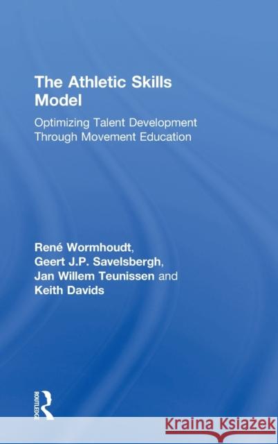 The Athletic Skills Model: Optimizing Talent Development Through Movement Education Rene Wormhoudt Geert Savelsbergh Jan Willem Teunissen 9781138707320 Routledge - książka