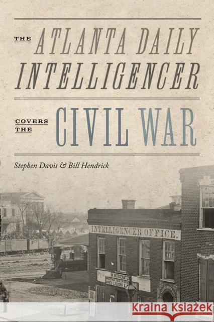 The Atlanta Daily Intelligencer Covers the Civil War Bill Hendrick 9781621908586 University of Tennessee Press - książka