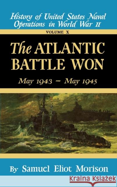 The Atlantic Battle Won: Volume 10 May 1943 - May 1945 Samuel Eliot Morison 9780316583107 Little Brown and Company - książka