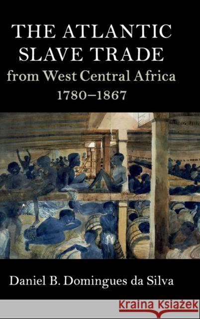 The Atlantic Slave Trade from West Central Africa, 1780-1867 Daniel B. Domingue 9781107176263 Cambridge University Press - książka
