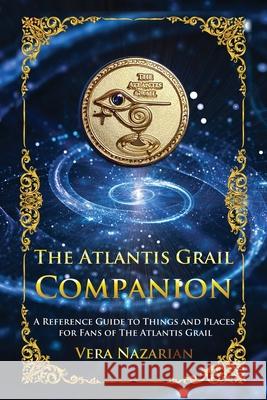 The Atlantis Grail Companion: A Reference Guide to Things and Places for Fans of The Atlantis Grail Vera Nazarian 9781607621737 Norilana Books - książka
