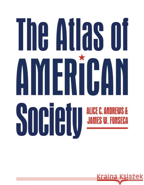 The Atlas of American Society Alice C. Andrews James W. Fonseca 9780814726266 New York University Press - książka